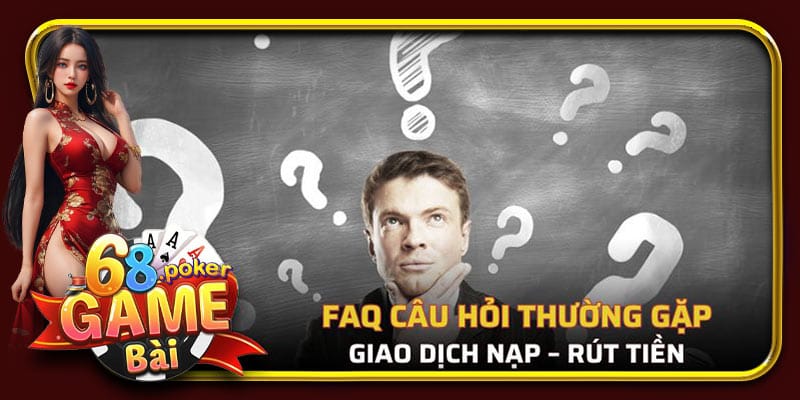 FAQ câu hỏi thường gặp về giao dịch nạp – rút tiền