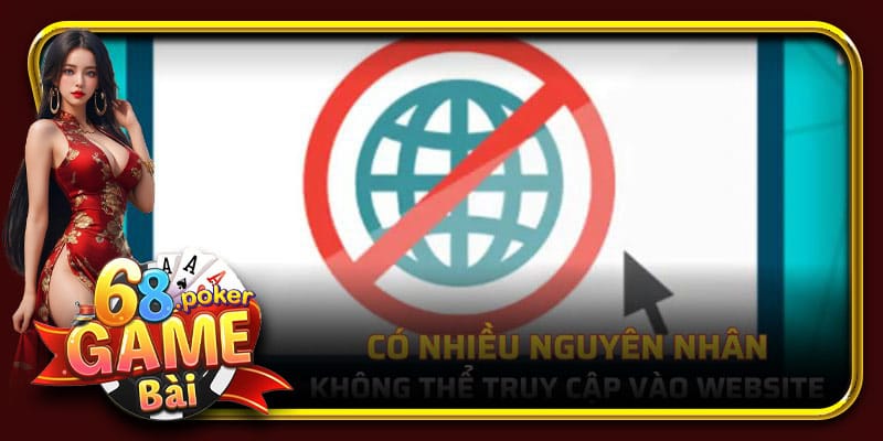 Có nhiều nguyên nhân khiến người chơi không thể truy cập vào website